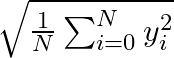 \[ $\sqrt{\frac{1}{N}\sum_{i=0}^N y_i^2}$ \]